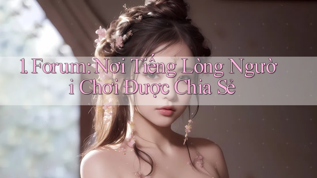 1. Forum: Nơi Tiếng Lòng Người Chơi Được Chia Sẻ