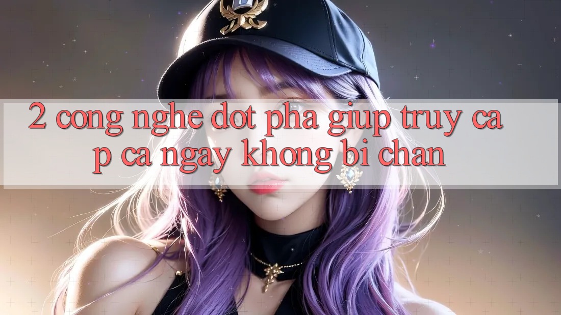 2. Công Nghệ Đột Phá Giúp Truy Cập Cả Ngày Không Bị Chặn