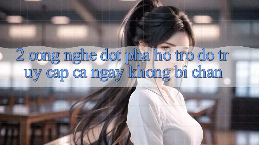 2. Công Nghệ Đột Phá Hỗ trợ đỡ Truy Cập Cả Ngày Không Bị Chặn
