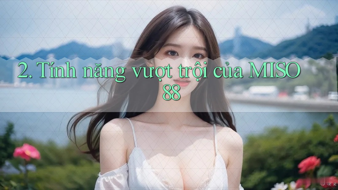 2. Tính năng vượt trội của MISO 88