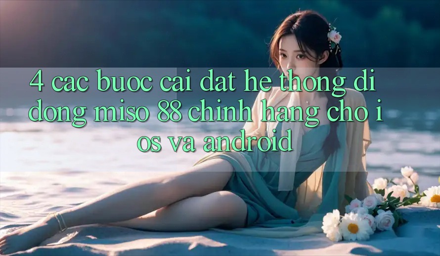 4. Các bước Cài Đặt Hệ thống di động Miso 88 Chính Hãng Cho iOS và Android