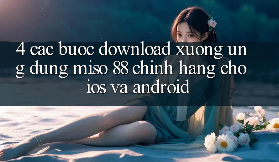 4. Các bước Download xuống Ứng dụng Miso 88 Chính Hãng Cho iOS và Android