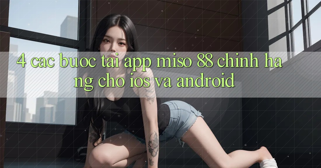 4. Các bước Tải App Miso 88 Chính Hãng Cho iOS và Android