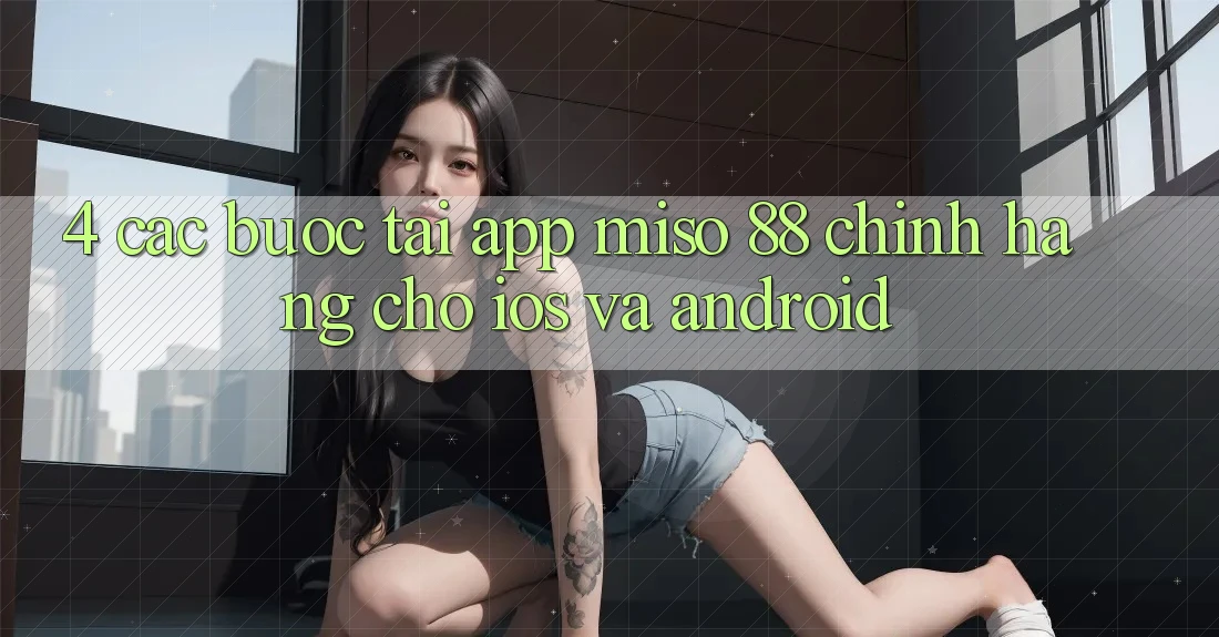 4. Các bước Tải App Miso 88 Chính Hãng Cho iOS và Android