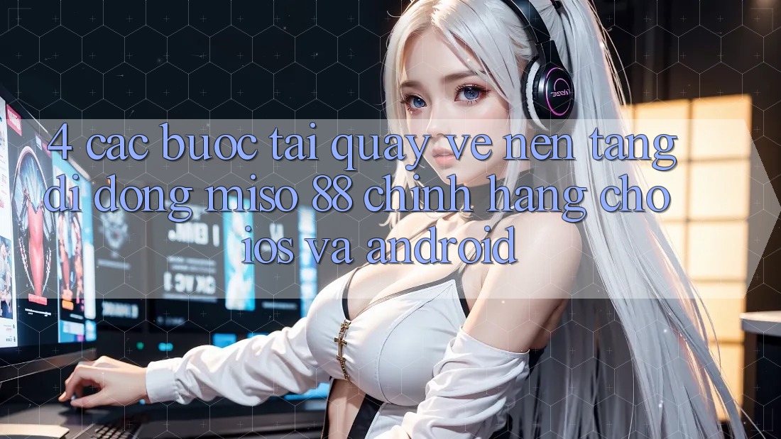 4. Các bước Tải quay về Nền tảng di động Miso 88 Chính Hãng Cho iOS và Android