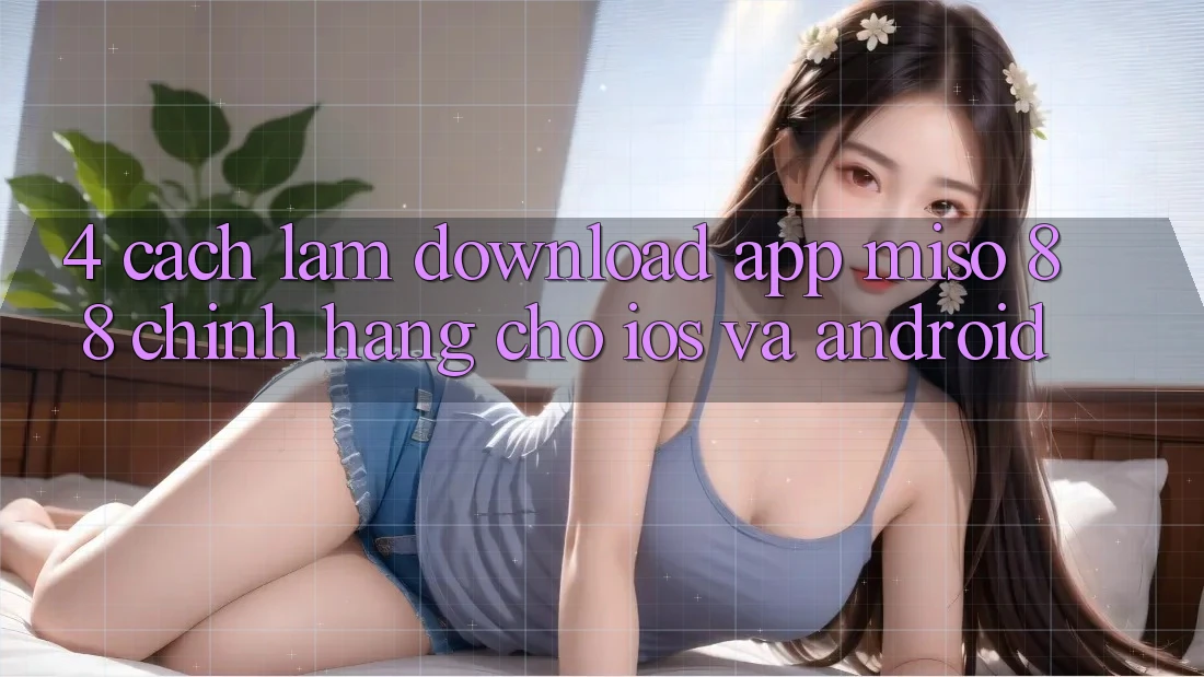 4. Cách làm Download App Miso 88 Chính Hãng Cho iOS và Android