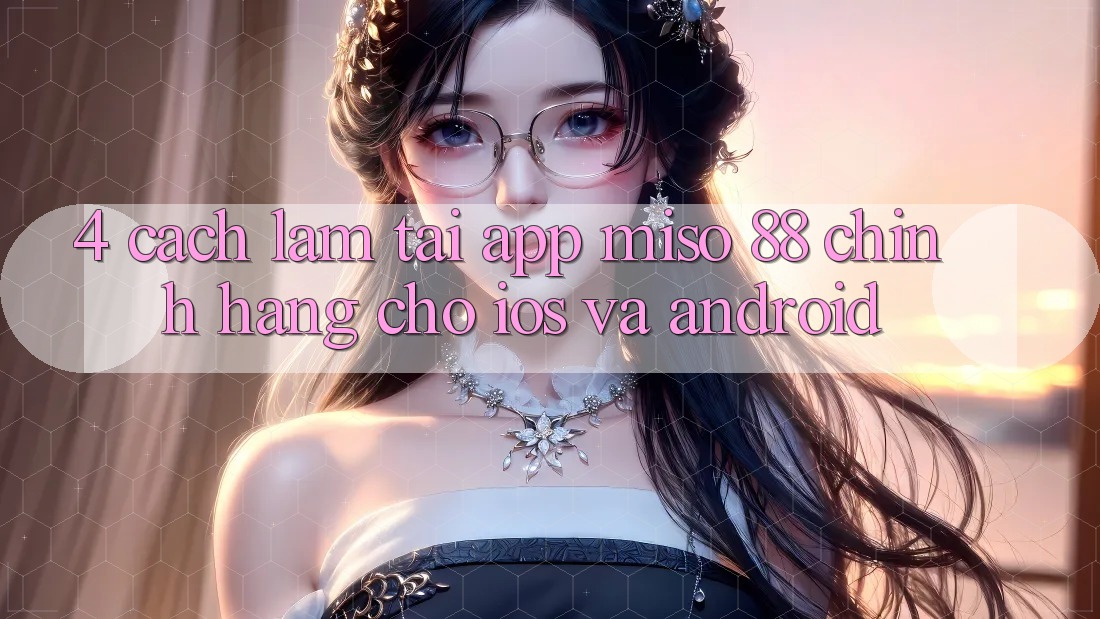 4. Cách làm Tải App Miso 88 Chính Hãng Cho iOS và Android