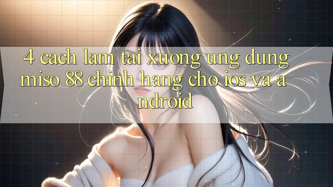 4. Cách làm Tải xuống Ứng dụng Miso 88 Chính Hãng Cho iOS và Android