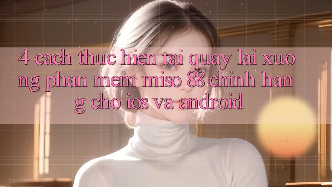 4. Cách thực hiện Tải quay lại xuống Phần mềm Miso 88 Chính Hãng Cho iOS và Android