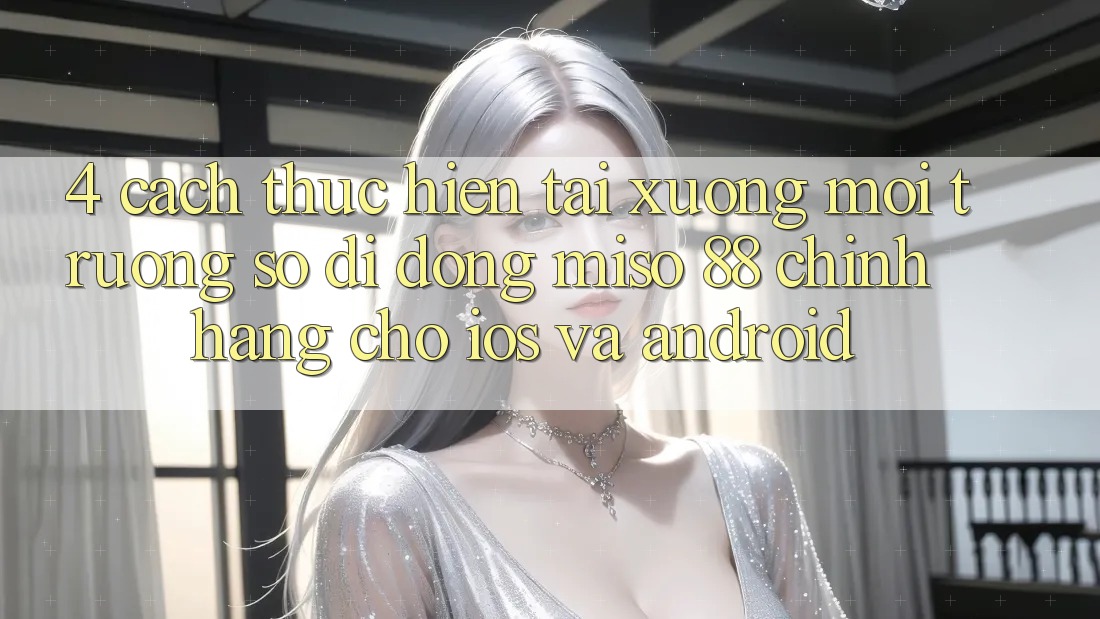 4. Cách thực hiện Tải xuống Môi trường số di động Miso 88 Chính Hãng Cho iOS và Android