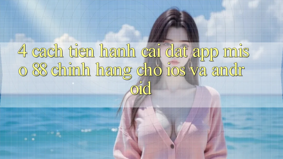 4. Cách tiến hành Cài Đặt App Miso 88 Chính Hãng Cho iOS và Android