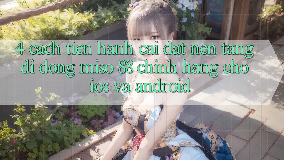 4. Cách tiến hành Cài Đặt Nền tảng di động Miso 88 Chính Hãng Cho iOS và Android