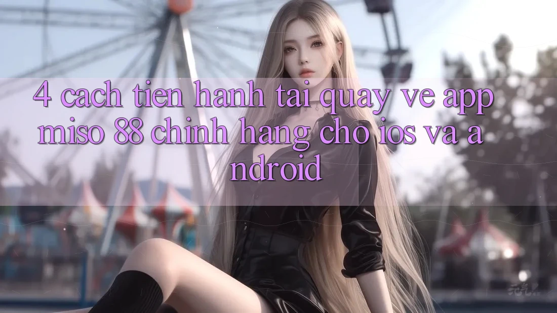 4. Cách tiến hành Tải quay về App Miso 88 Chính Hãng Cho iOS và Android