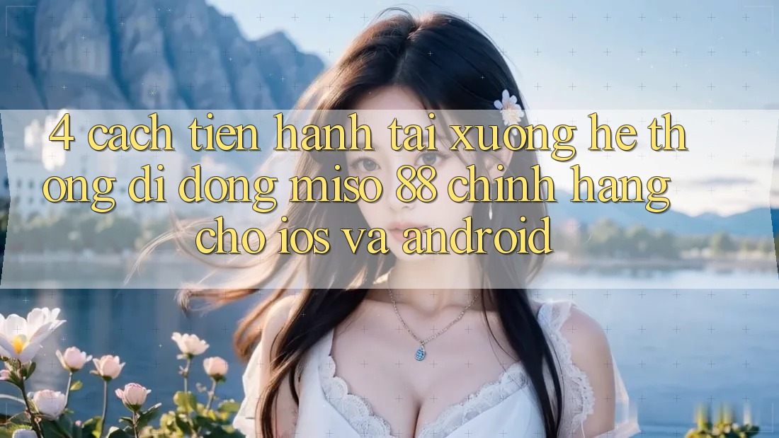 4. Cách tiến hành Tải xuống Hệ thống di động Miso 88 Chính Hãng Cho iOS và Android