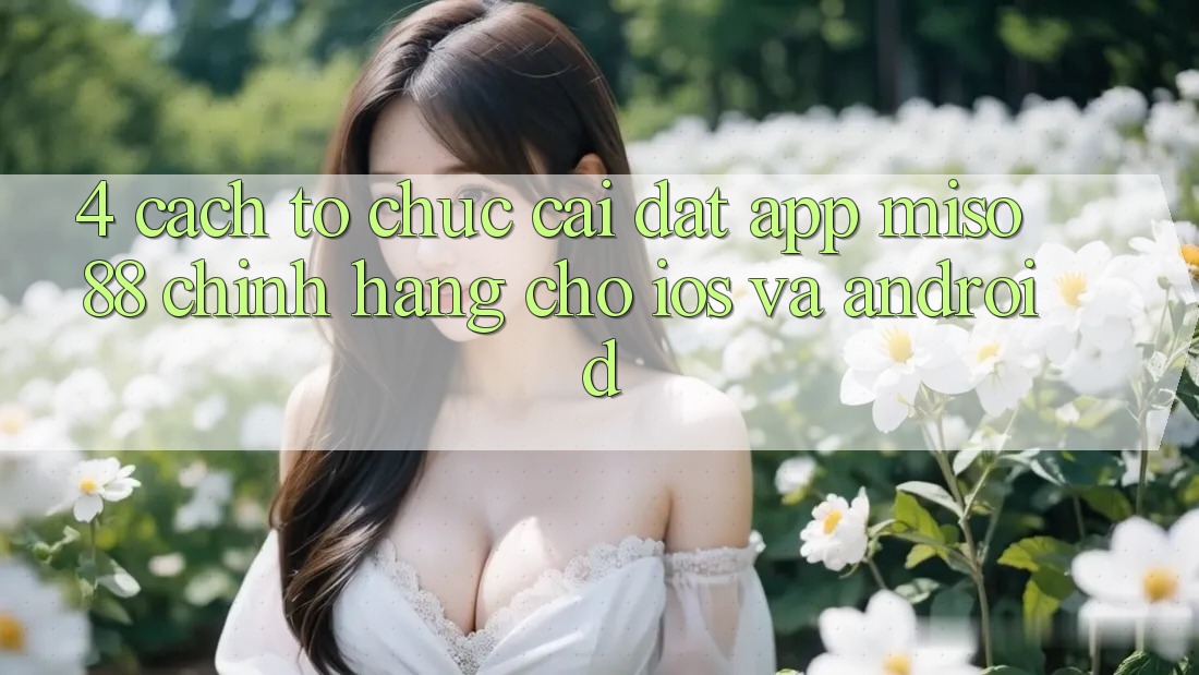 4. Cách tổ chức Cài Đặt App Miso 88 Chính Hãng Cho iOS và Android