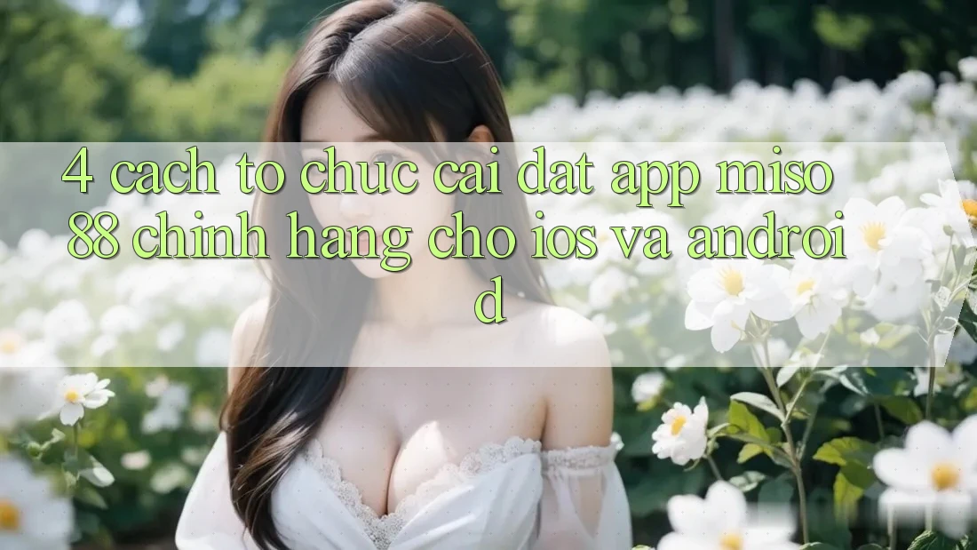 4. Cách tổ chức Cài Đặt App Miso 88 Chính Hãng Cho iOS và Android