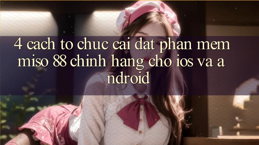 4. Cách tổ chức Cài Đặt Phần mềm Miso 88 Chính Hãng Cho iOS và Android