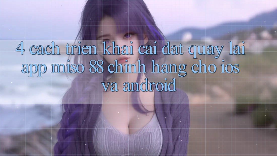 4. Cách triển khai Cài đặt quay lại App Miso 88 Chính Hãng Cho iOS và Android