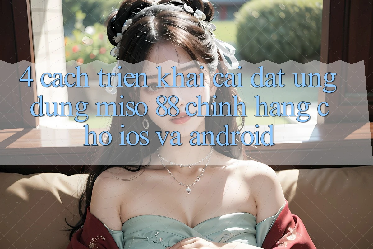 4. Cách triển khai Cài Đặt Ứng dụng Miso 88 Chính Hãng Cho iOS và Android