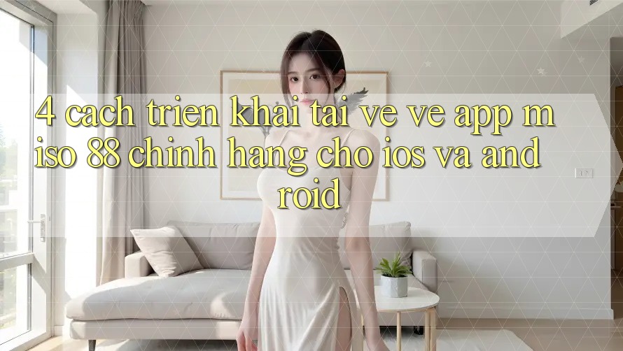 4. Cách triển khai Tải về về App Miso 88 Chính Hãng Cho iOS và Android