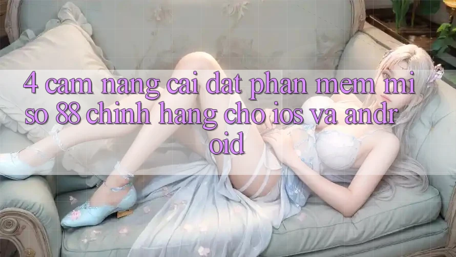 4. Cẩm nang Cài Đặt Phần mềm Miso 88 Chính Hãng Cho iOS và Android