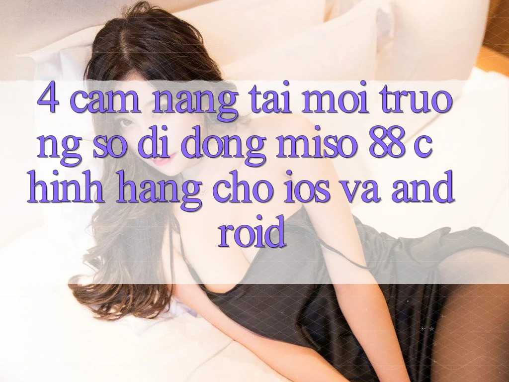 4. Cẩm nang Tải Môi trường số di động Miso 88 Chính Hãng Cho iOS và Android