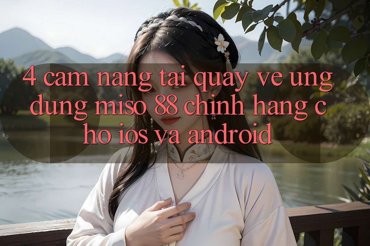 4. Cẩm nang Tải quay về Ứng dụng Miso 88 Chính Hãng Cho iOS và Android