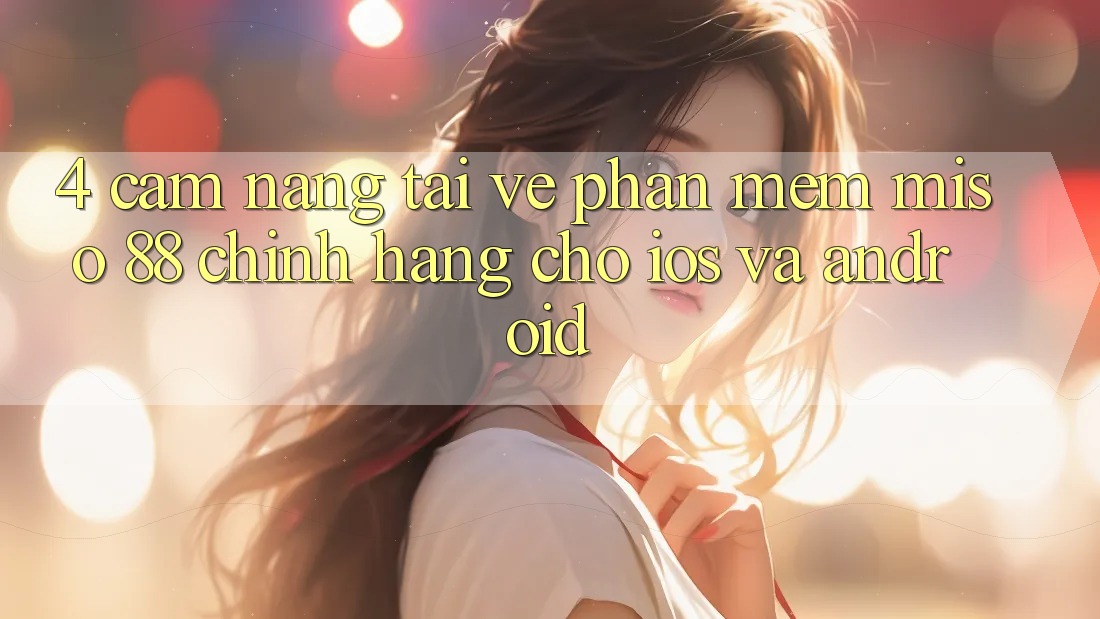 4. Cẩm nang Tải về Phần mềm Miso 88 Chính Hãng Cho iOS và Android