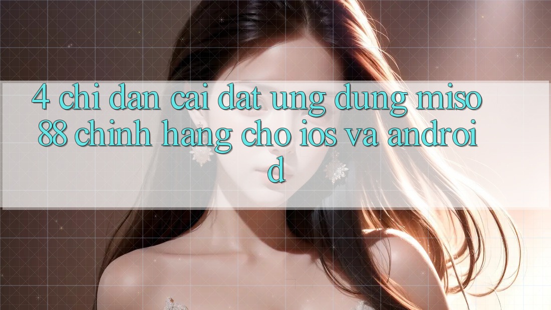 4. Chỉ dẫn Cài Đặt Ứng dụng Miso 88 Chính Hãng Cho iOS và Android