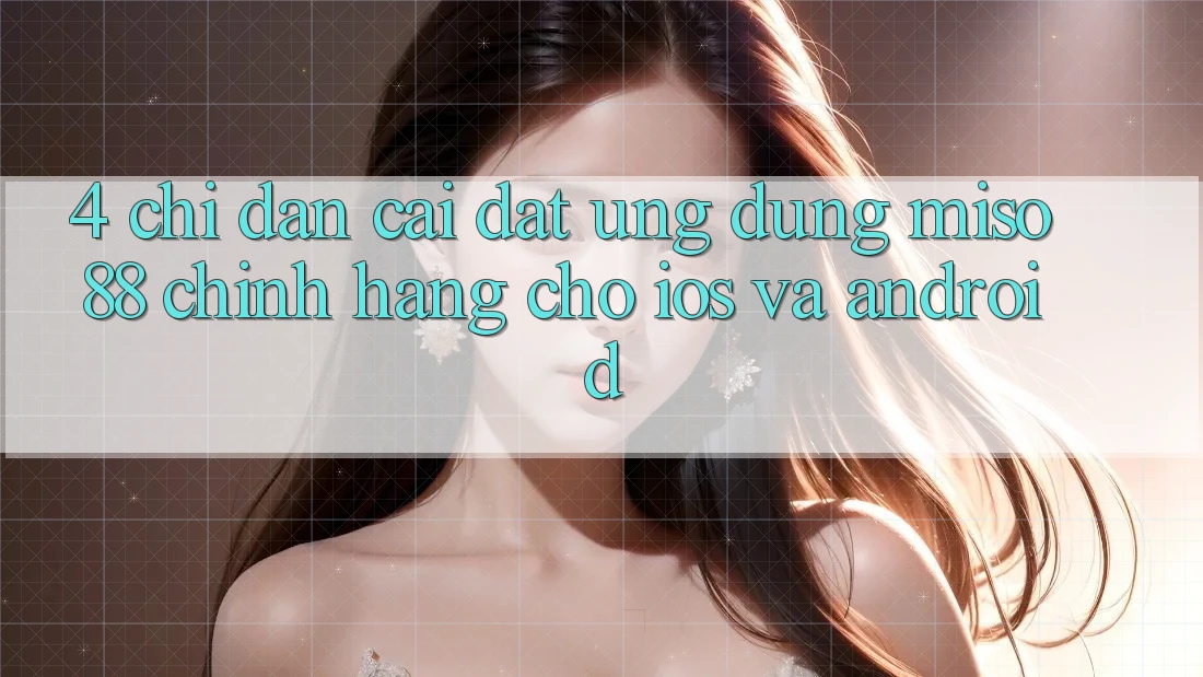 4. Chỉ dẫn Cài Đặt Ứng dụng Miso 88 Chính Hãng Cho iOS và Android