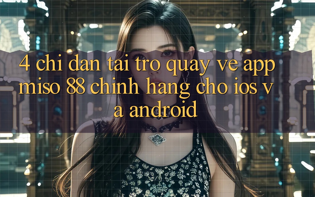 4. Chỉ dẫn Tải trở quay về App Miso 88 Chính Hãng Cho iOS và Android