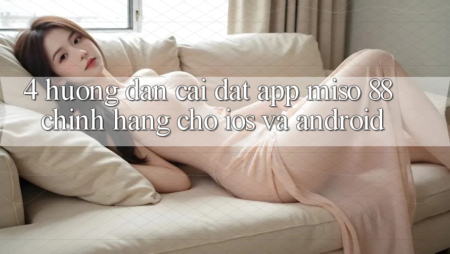 4. Hướng Dẫn Cài đặt App Miso 88 Chính Hãng Cho iOS và Android