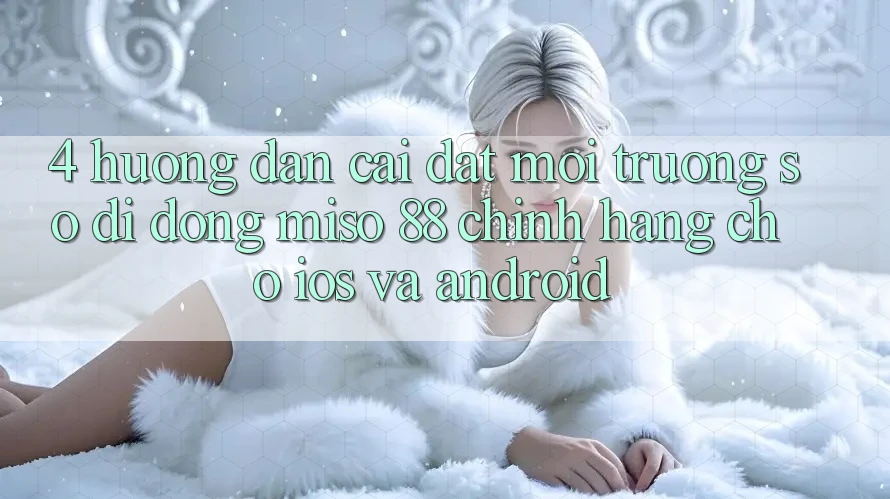 4. Hướng Dẫn Cài Đặt Môi trường số di động Miso 88 Chính Hãng Cho iOS và Android
