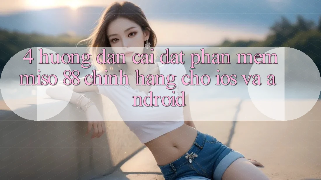 4. Hướng Dẫn Cài Đặt Phần mềm Miso 88 Chính Hãng Cho iOS và Android