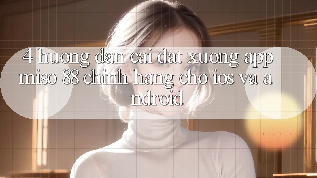 4. Hướng Dẫn Cài đặt xuống App Miso 88 Chính Hãng Cho iOS và Android
