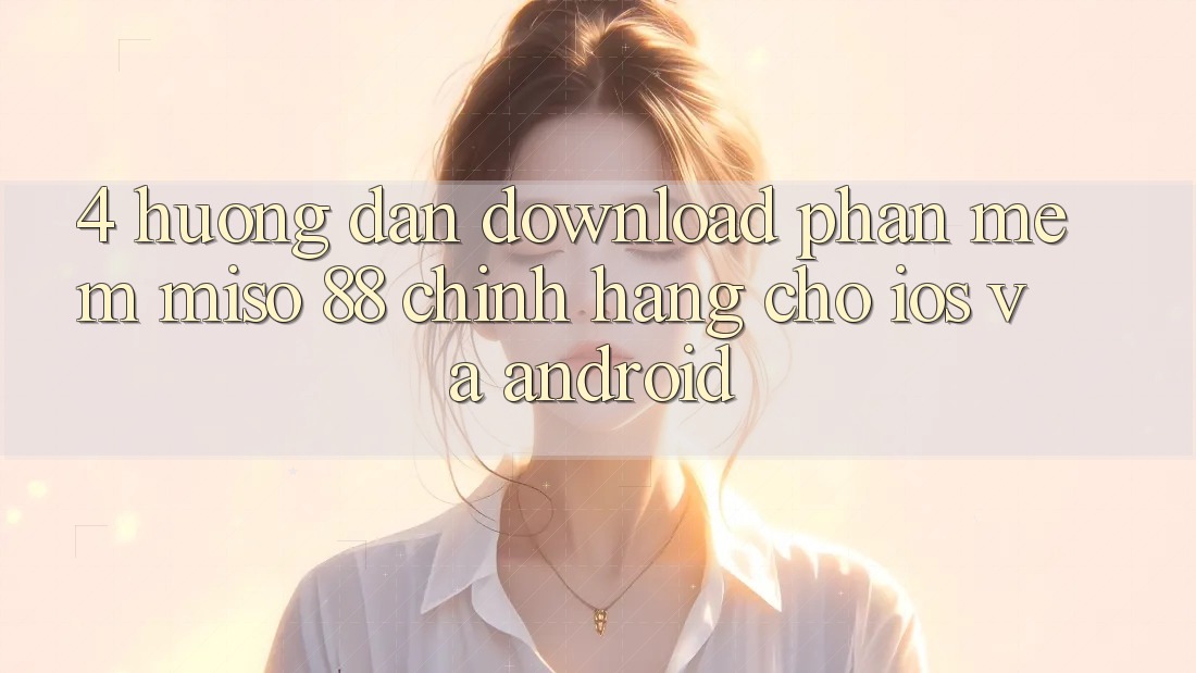 4. Hướng Dẫn Download Phần mềm Miso 88 Chính Hãng Cho iOS và Android