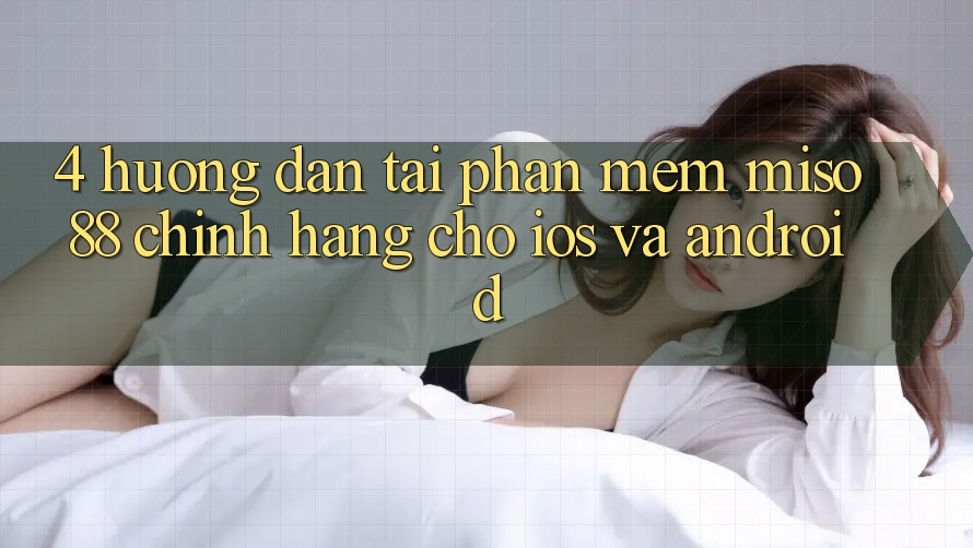 4. Hướng Dẫn Tải Phần mềm Miso 88 Chính Hãng Cho iOS và Android