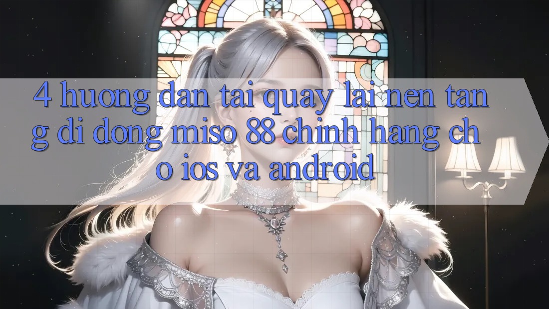 4. Hướng Dẫn Tải quay lại Nền tảng di động Miso 88 Chính Hãng Cho iOS và Android