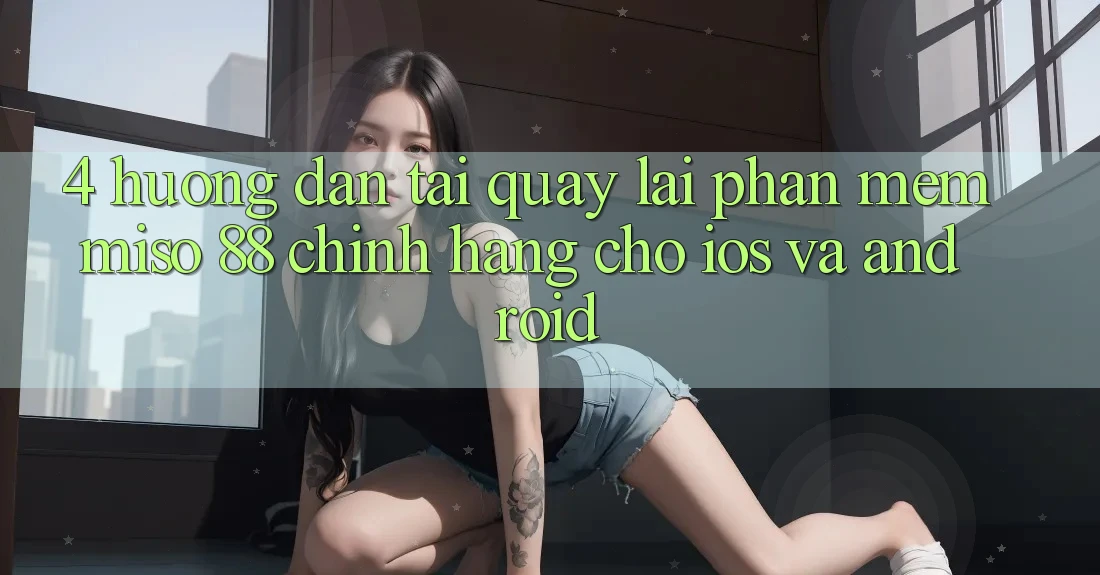 4. Hướng Dẫn Tải quay lại Phần mềm Miso 88 Chính Hãng Cho iOS và Android