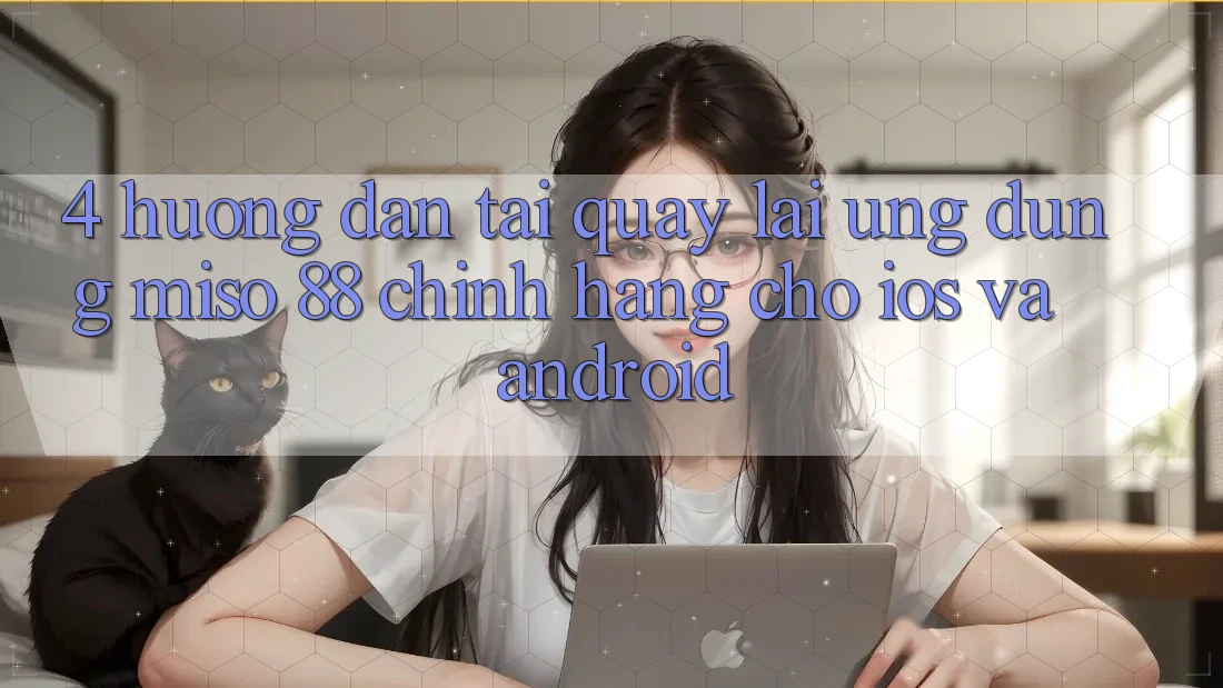 4. Hướng Dẫn Tải quay lại Ứng dụng Miso 88 Chính Hãng Cho iOS và Android