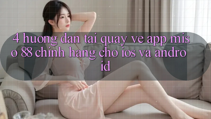 4. Hướng Dẫn Tải quay về App Miso 88 Chính Hãng Cho iOS và Android