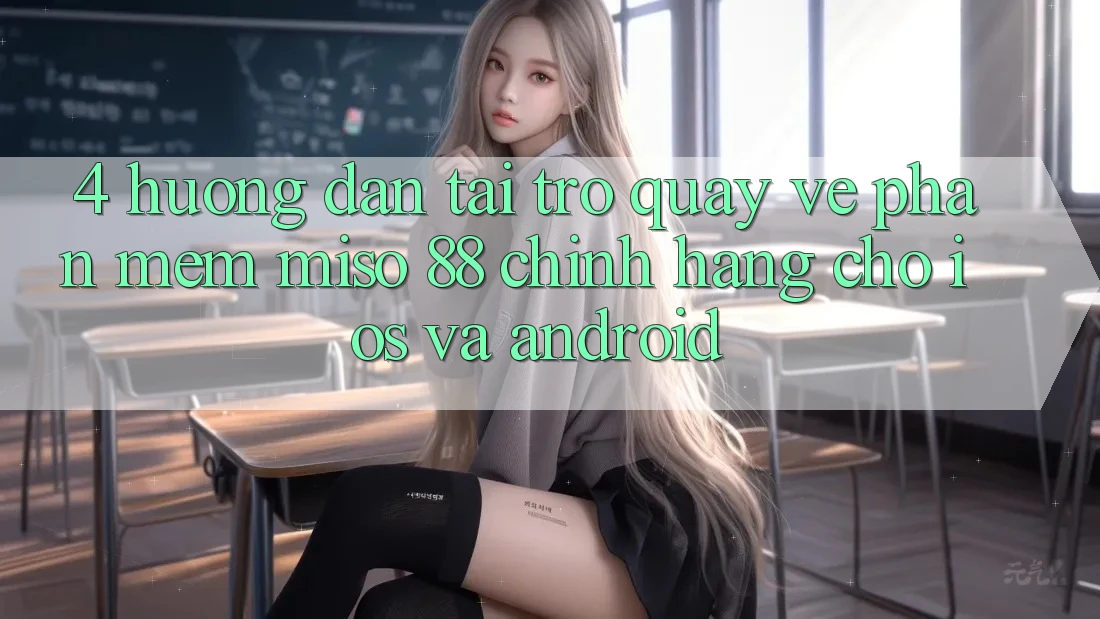 4. Hướng Dẫn Tải trở quay về Phần mềm Miso 88 Chính Hãng Cho iOS và Android