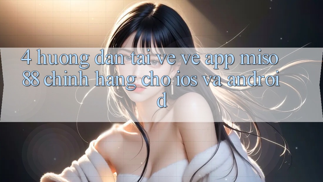 4. Hướng Dẫn Tải về về App Miso 88 Chính Hãng Cho iOS và Android