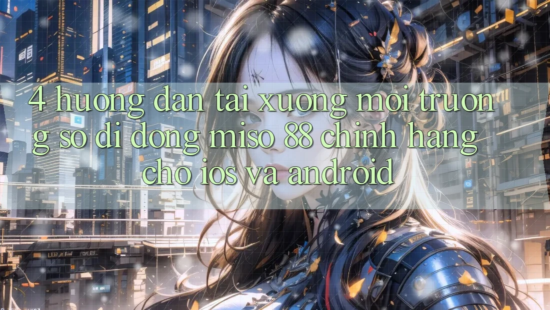 4. Hướng Dẫn Tải xuống Môi trường số di động Miso 88 Chính Hãng Cho iOS và Android