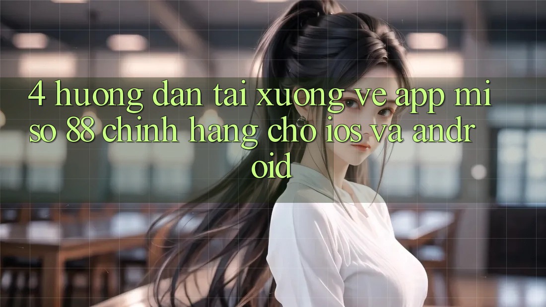 4. Hướng Dẫn Tải xuống về App Miso 88 Chính Hãng Cho iOS và Android