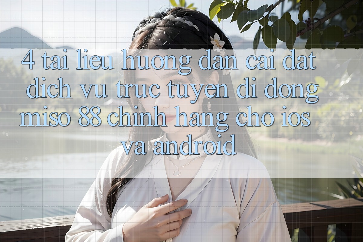 4. Tài liệu hướng dẫn Cài Đặt Dịch vụ trực tuyến di động Miso 88 Chính Hãng Cho iOS và Android