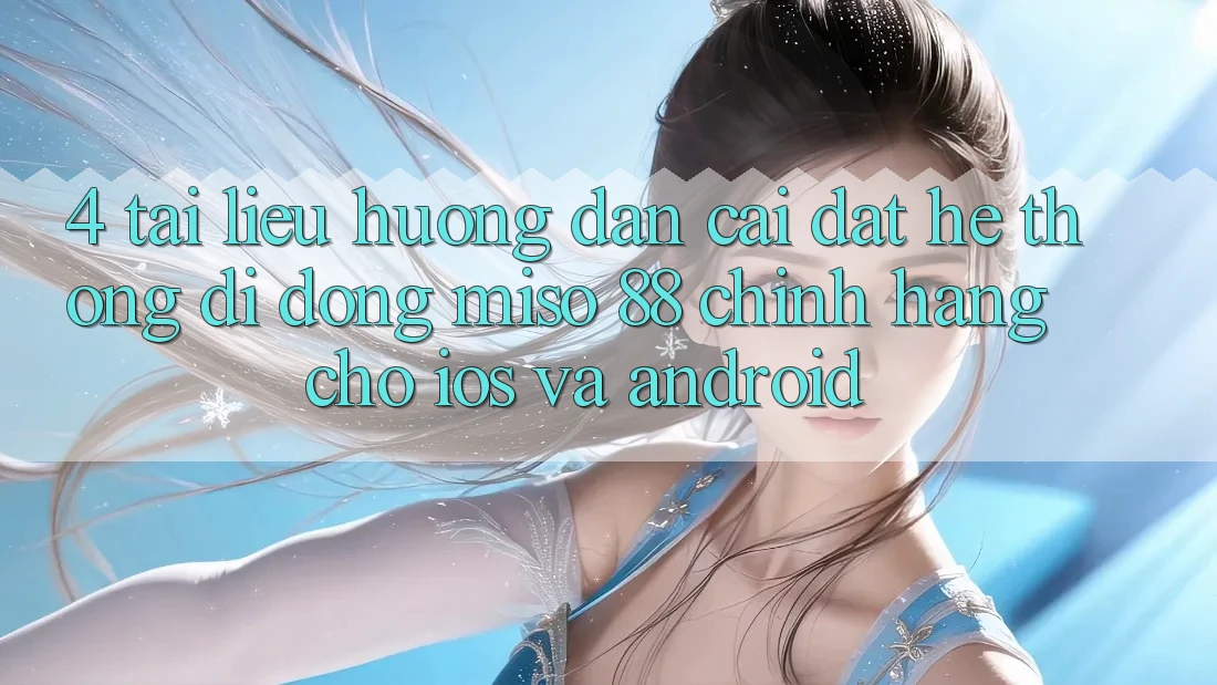 4. Tài liệu hướng dẫn Cài Đặt Hệ thống di động Miso 88 Chính Hãng Cho iOS và Android 4. Tài liệu hướng dẫn Cài Đặt Hệ thống di động Miso 88 Chính Hãng Cho iOS và Android
