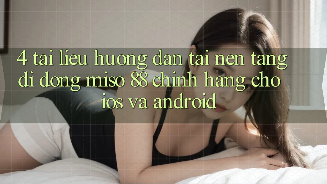 4. Tài liệu hướng dẫn Tải Nền tảng di động Miso 88 Chính Hãng Cho iOS và Android