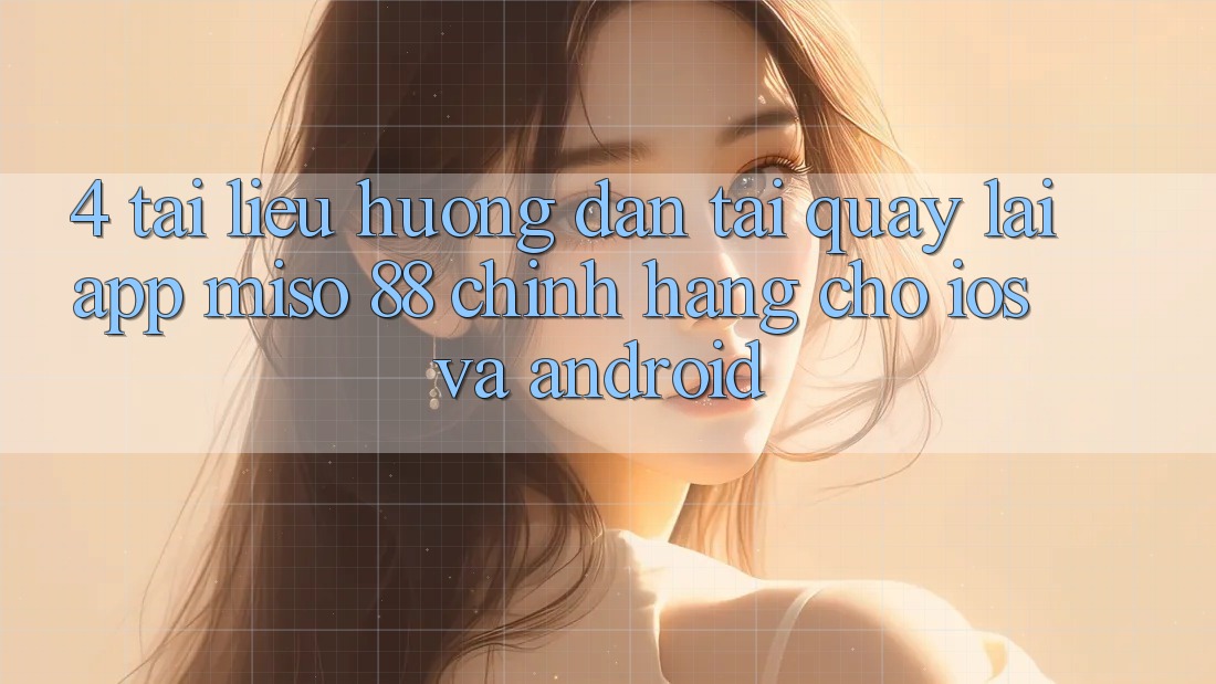 4. Tài liệu hướng dẫn Tải quay lại App Miso 88 Chính Hãng Cho iOS và Android