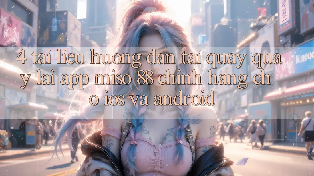 4. Tài liệu hướng dẫn Tải quay quay lại App Miso 88 Chính Hãng Cho iOS và Android